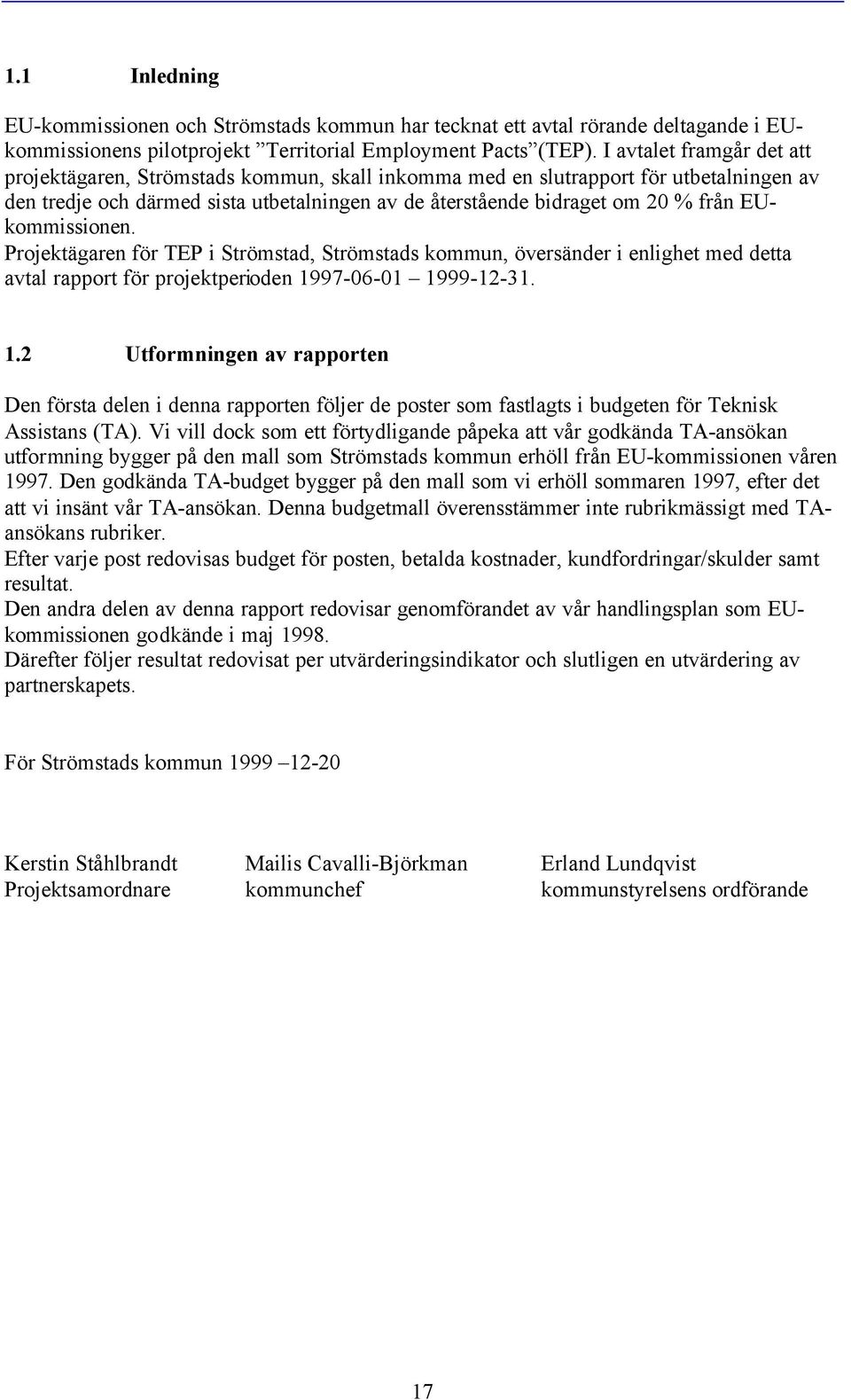 EUkommissionen. Projektägaren för TEP i Strömstad, Strömstads kommun, översänder i enlighet med detta avtal rapport för projektperioden 19