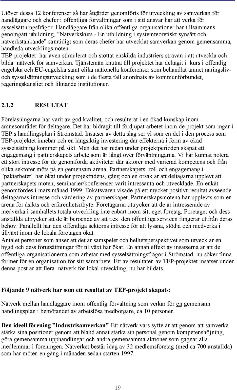 utvecklat samverkan genom gemensamma, handleda utvecklingsmöten. TEP-projektet har även stimulerat och stöttat enskilda industriers strävan i att utveckla och bilda nätverk för samverkan.