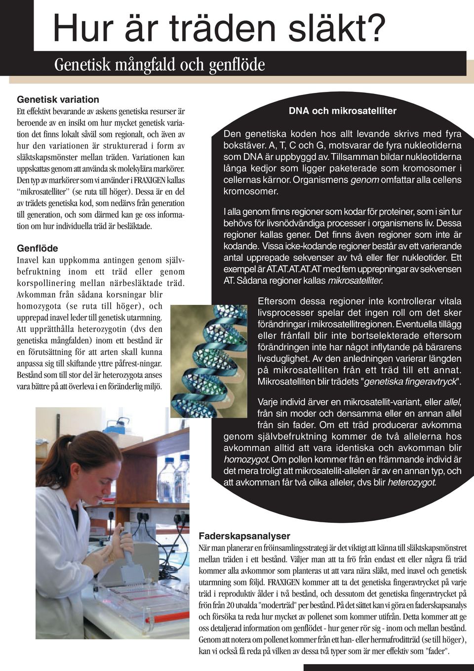 och även av hur den variationen är strukturerad i form av släktskapsmönster mellan träden. Variationen kan uppskattas genom att använda sk molekylära markörer.