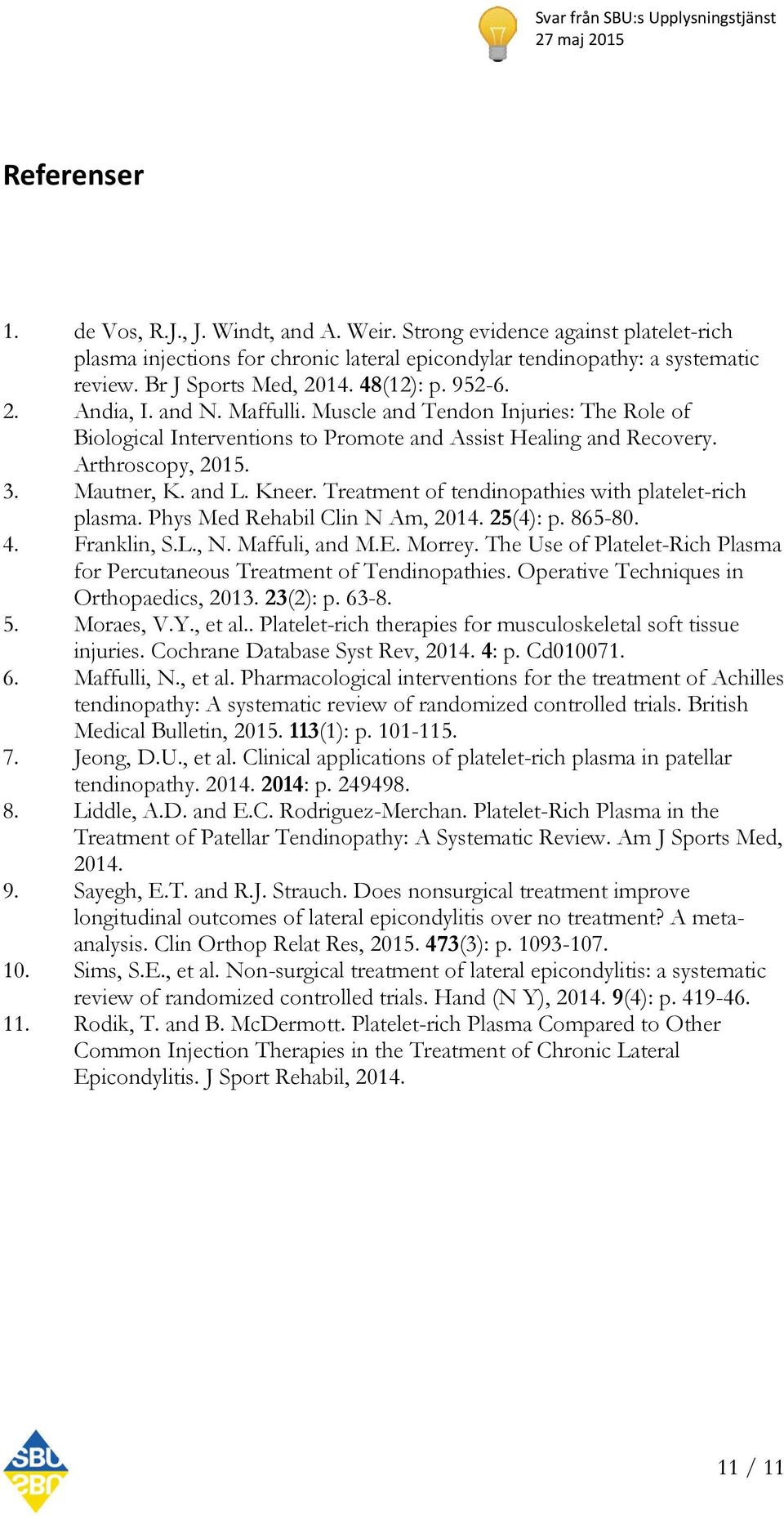 Kneer. Treatment of tendinopathies with platelet-rich plasma. Phys Med Rehabil Clin N Am, 2014. 25(4): p. 865-80. 4. Franklin, S.L., N. Maffuli, and M.E. Morrey.
