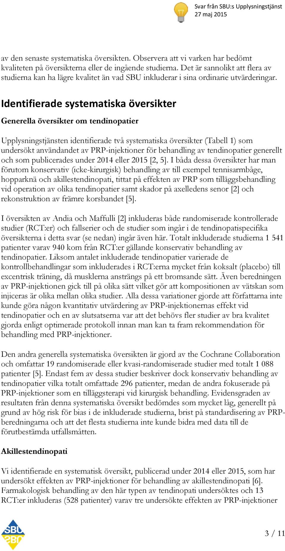 Identifierade systematiska översikter Generella översikter om tendinopatier Upplysningstjänsten identifierade två systematiska översikter (Tabell 1) som undersökt användandet av PRP-injektioner för