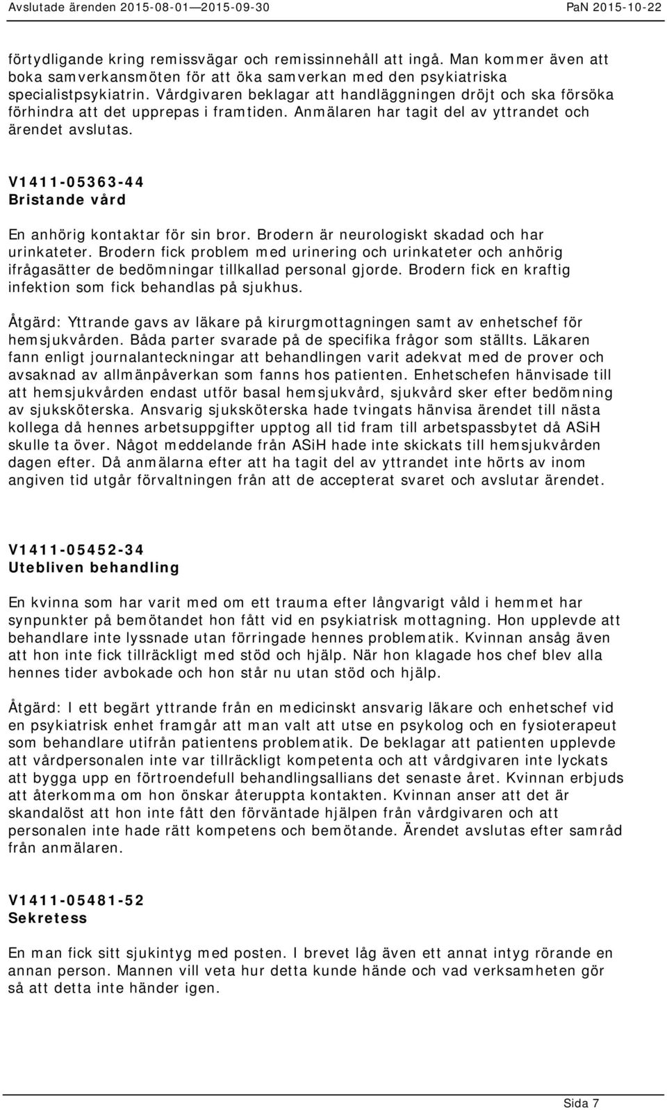 V1411-05363-44 Bristande vård En anhörig kontaktar för sin bror. Brodern är neurologiskt skadad och har urinkateter.