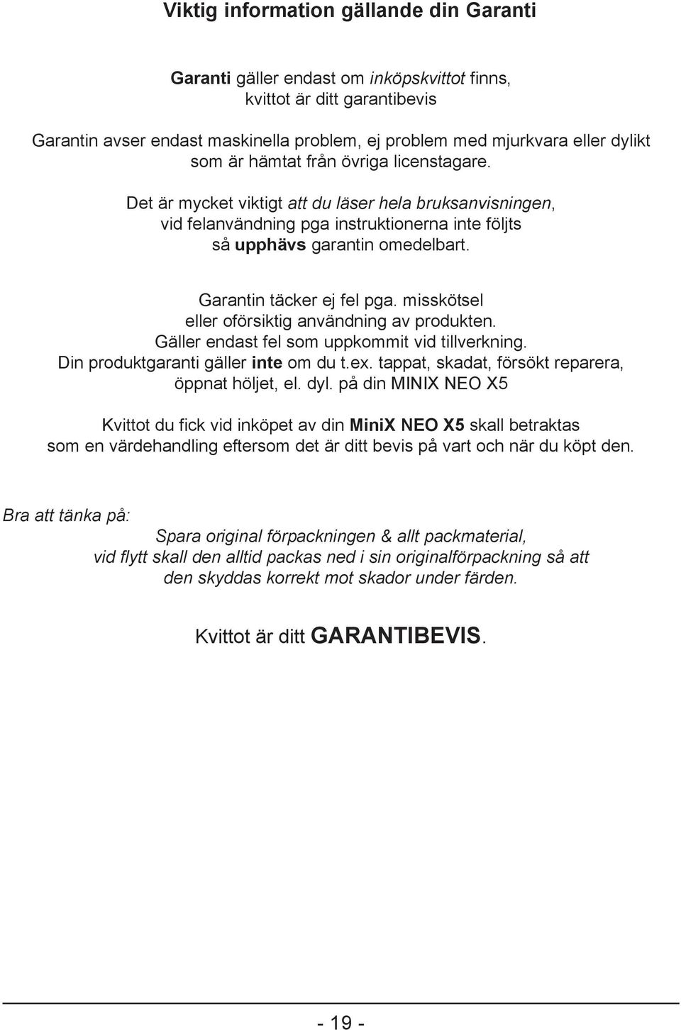 Garantin täcker ej fel pga. misskötsel eller oförsiktig användning av produkten. Gäller endast fel som uppkommit vid tillverkning. Din produktgaranti gäller inte om du t.ex.