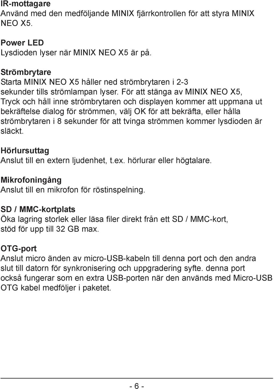 För att stänga av MINIX NEO X5, Tryck och håll inne strömbrytaren och displayen kommer att uppmana ut bekräftelse dialog för strömmen, välj OK för att bekräfta, eller hålla strömbrytaren i 8 sekunder