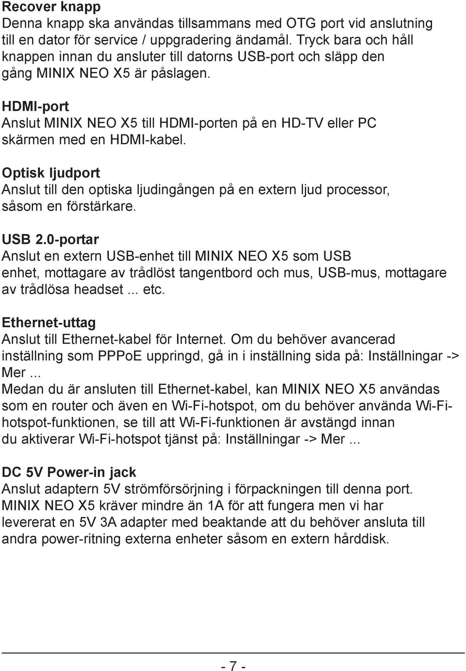 HDMI-port Anslut MINIX NEO X5 till HDMI-porten på en HD-TV eller PC skärmen med en HDMI-kabel. Optisk ljudport Anslut till den optiska ljudingången på en extern ljud processor, såsom en förstärkare.