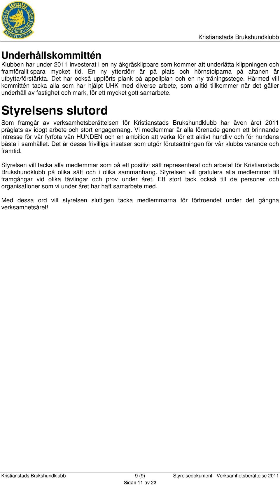 Härmed vill kommittén tacka alla som har hjälpt UHK med diverse arbete, som alltid tillkommer när det gäller underhåll av fastighet och mark, för ett mycket gott samarbete.