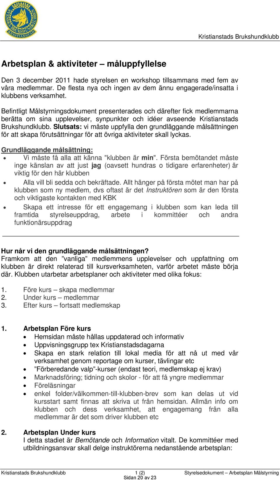 Befintligt Målstyrningsdokument presenterades och därefter fick medlemmarna berätta om sina upplevelser, synpunkter och idéer avseende Kristianstads Brukshundklubb.