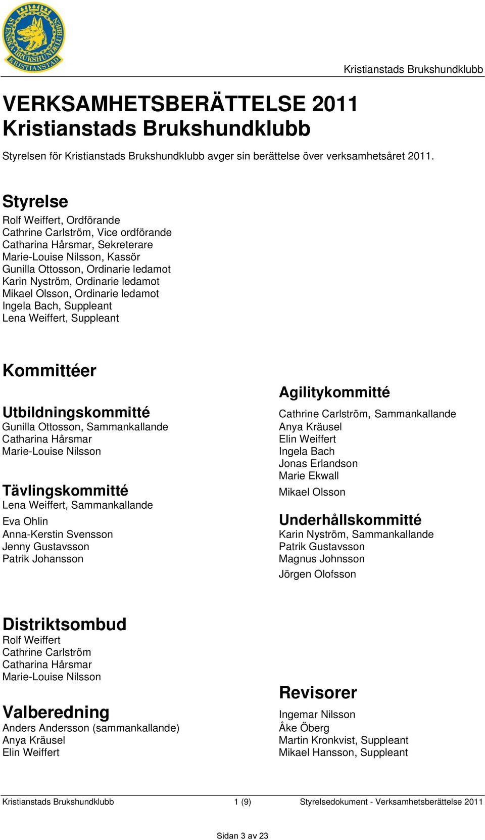 Mikael Olsson, Ordinarie ledamot Ingela Bach, Suppleant Lena Weiffert, Suppleant Kommittéer Utbildningskommitté Gunilla Ottosson, Sammankallande Catharina Hårsmar Marie-Louise Nilsson