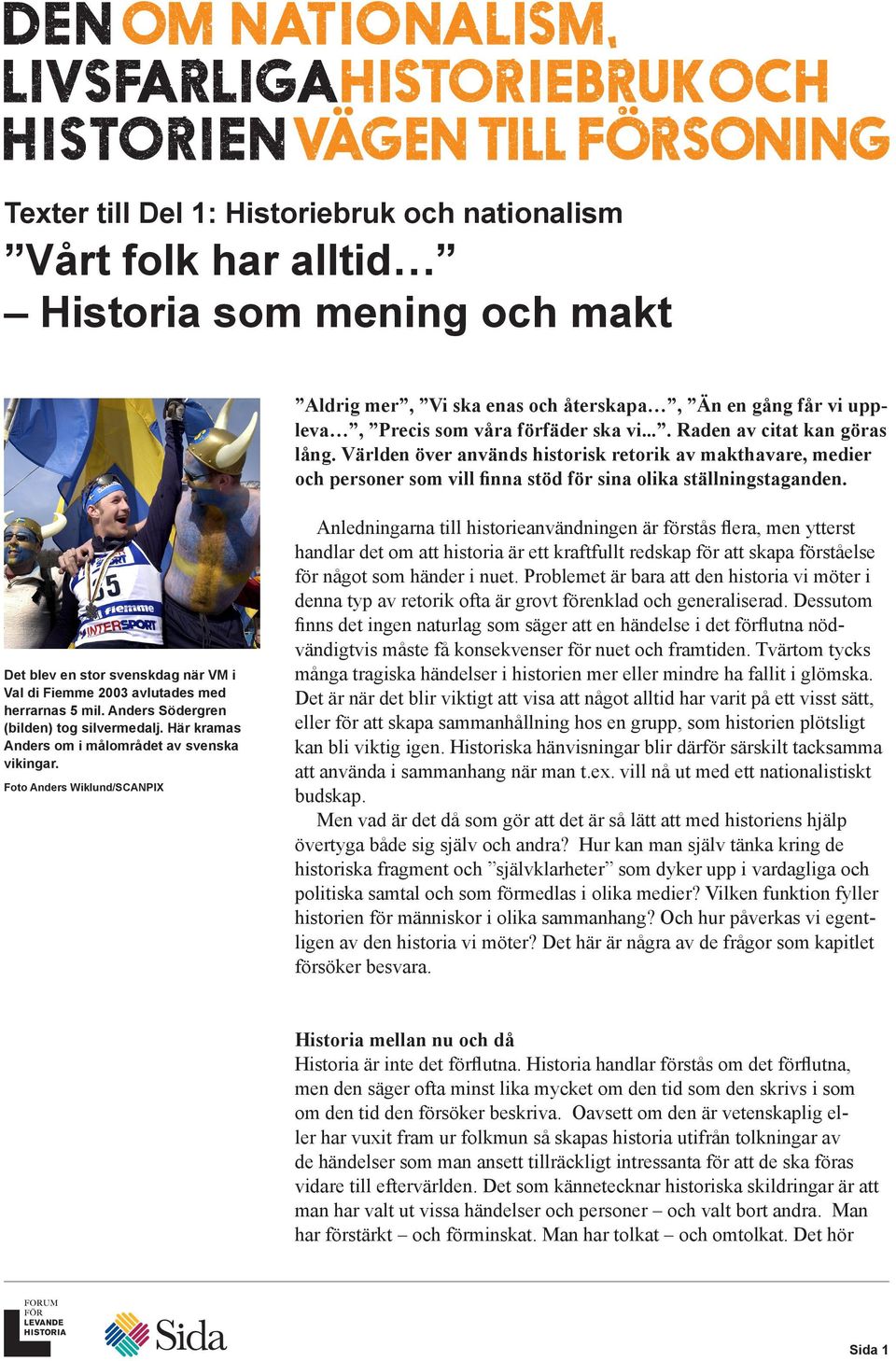 Det blev en stor svenskdag när VM i Val di Fiemme 2003 avlutades med herrarnas 5 mil. Anders Södergren (bilden) tog silvermedalj. Här kramas Anders om i målområdet av svenska vikingar.