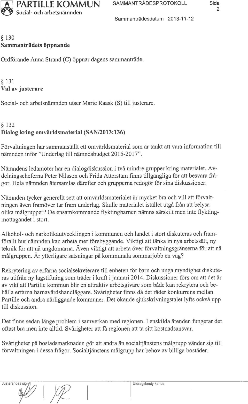 132 Dialog kring omvärldsmaterial (SAN/2013:136) Förvaltningen har sammanställt ett omvärldsmaterial som är tänkt att vara information till nämnden inför Underlag till nämndsbudget 2015-2017.