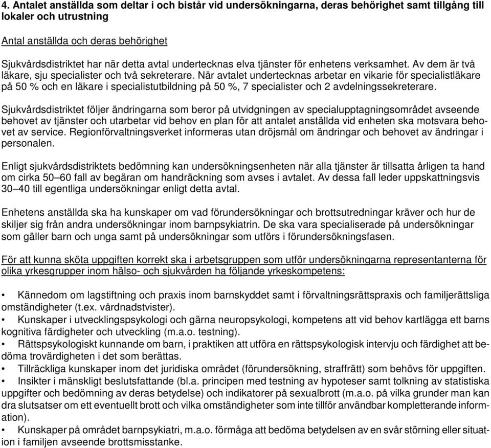 När avtalet undertecknas arbetar en vikarie för specialistläkare på 50 % och en läkare i specialistutbildning på 50 %, 7 specialister och 2 avdelningssekreterare.