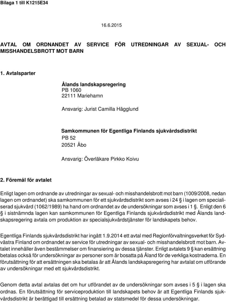 2. Föremål för avtalet Enligt lagen om ordnande av utredningar av sexual- och misshandelsbrott mot barn (1009/2008, nedan lagen om ordnandet) ska samkommunen för ett sjukvårdsdistrikt som avses i 24