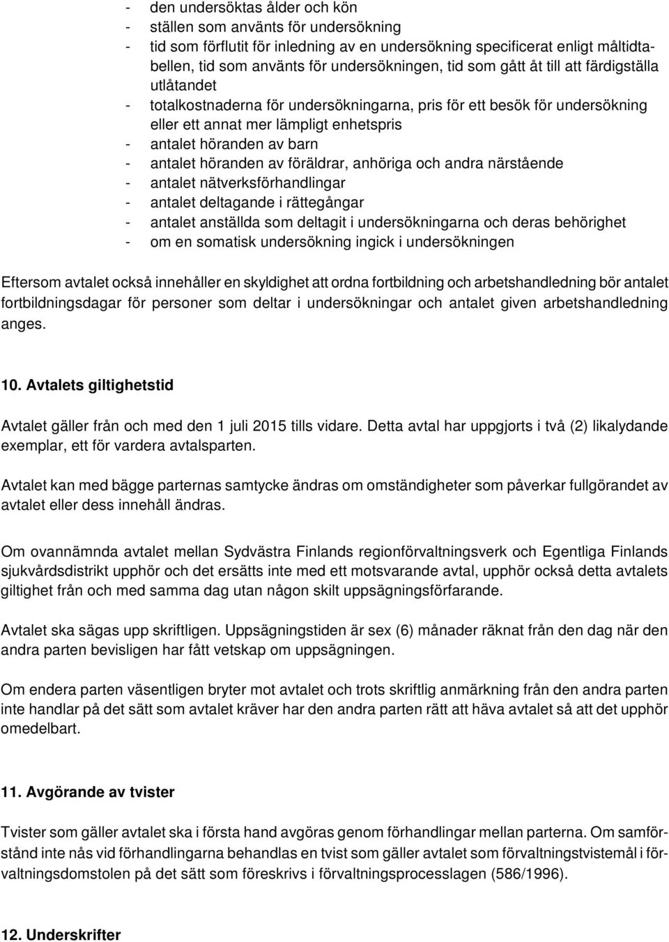 höranden av föräldrar, anhöriga och andra närstående - antalet nätverksförhandlingar - antalet deltagande i rättegångar - antalet anställda som deltagit i undersökningarna och deras behörighet - om