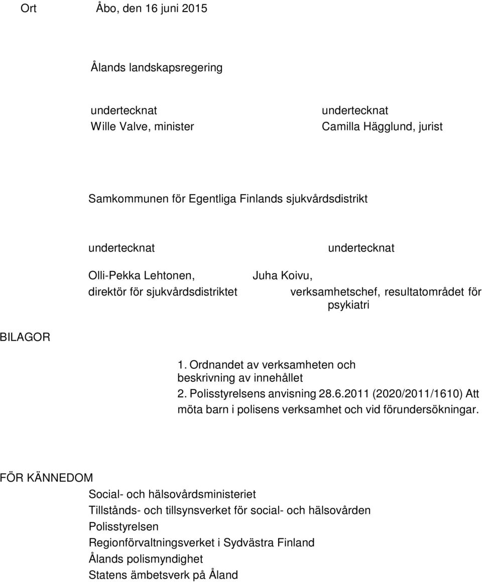 Ordnandet av verksamheten och beskrivning av innehållet 2. Polisstyrelsens anvisning 28.6.2011 (2020/2011/1610) Att möta barn i polisens verksamhet och vid förundersökningar.