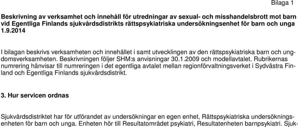 Rubrikernas numrering hänvisar till numreringen i det egentliga avtalet mellan regionförvaltningsverket i Sydvästra Finland och Egentliga Finlands sjukvårdsdistrikt. 3.