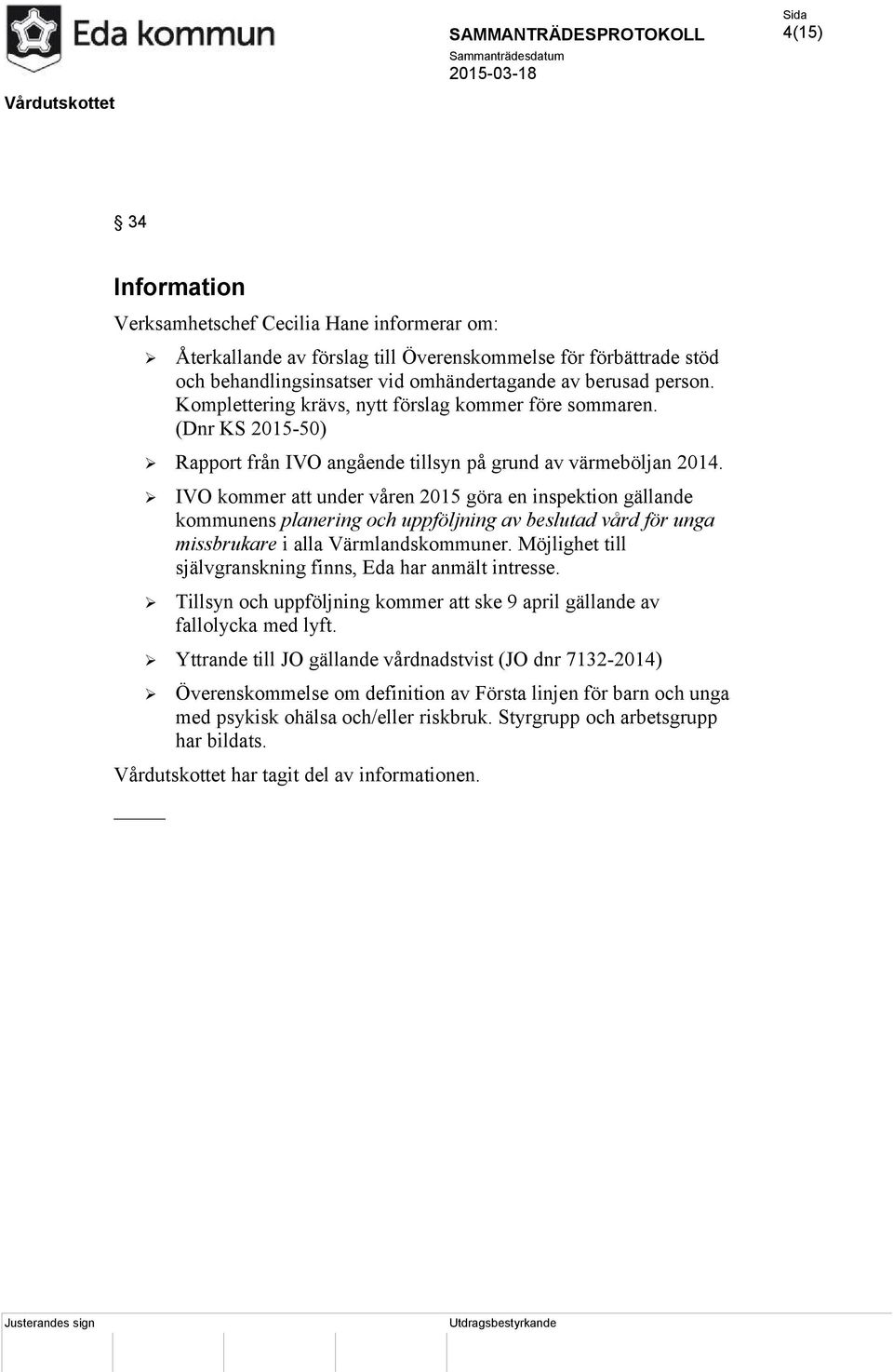 IVO kommer att under våren 2015 göra en inspektion gällande kommunens planering och uppföljning av beslutad vård för unga missbrukare i alla Värmlandskommuner.