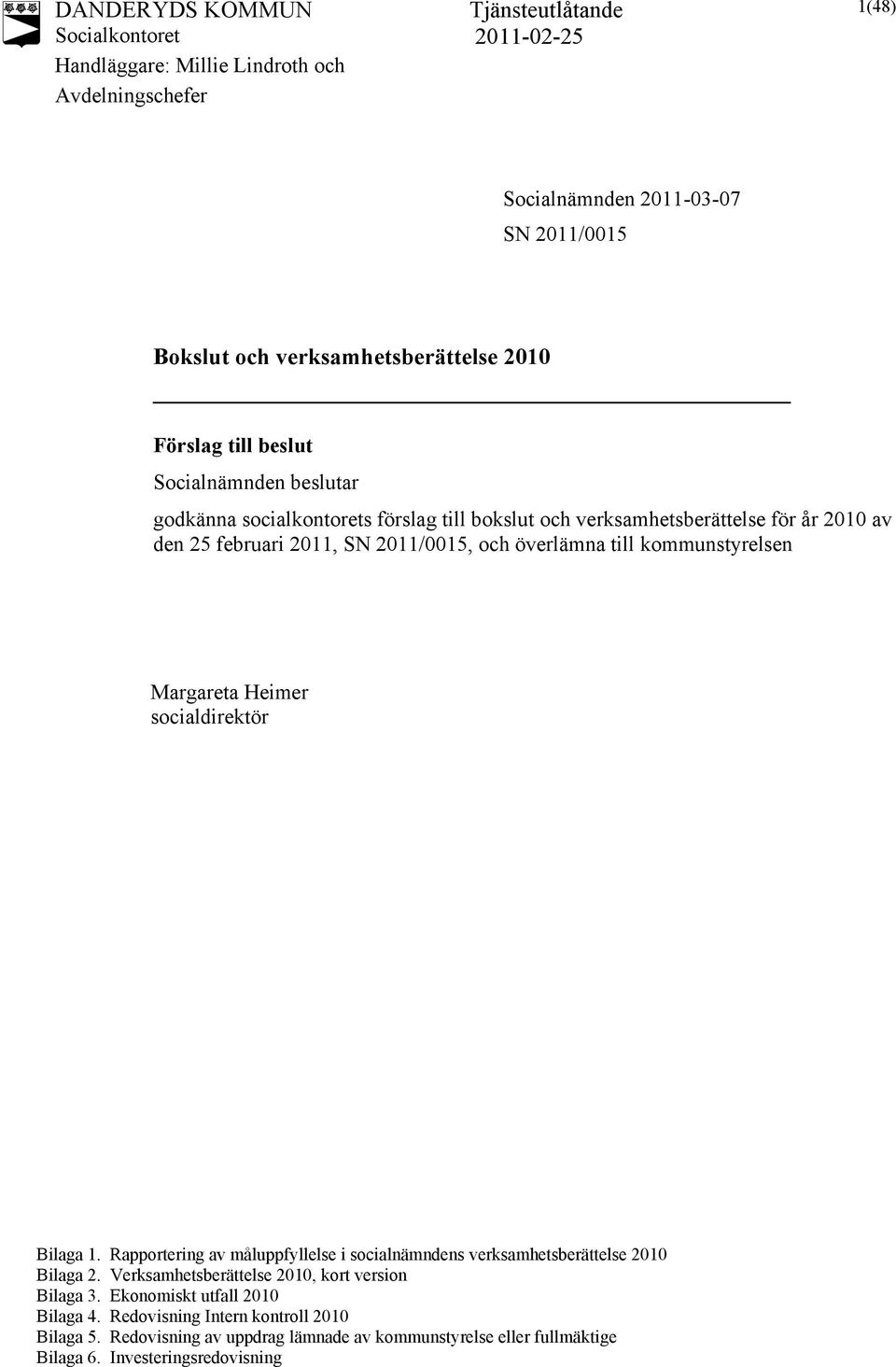 2011/0015, och överlämna till kommunstyrelsen Margareta Heimer socialdirektör Bilaga 1. Rapportering av måluppfyllelse i socialnämndens verksamhetsberättelse 2010 Bilaga 2.