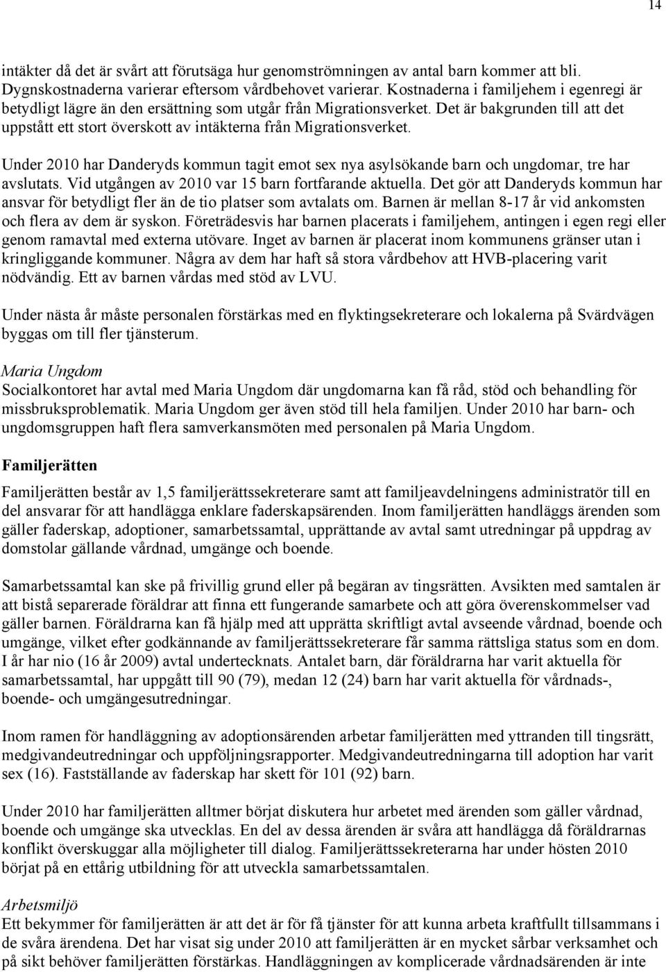 Det är bakgrunden till att det uppstått ett stort överskott av intäkterna från Migrationsverket. Under 2010 har Danderyds kommun tagit emot sex nya asylsökande barn och ungdomar, tre har avslutats.