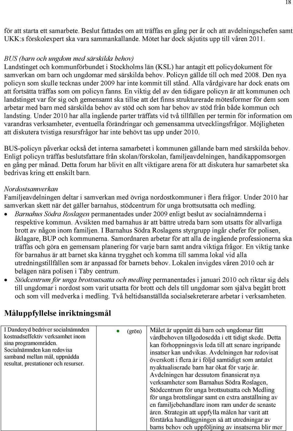 Policyn gällde till och med 2008. Den nya policyn som skulle tecknas under 2009 har inte kommit till stånd. Alla vårdgivare har dock enats om att fortsätta träffas som om policyn fanns.