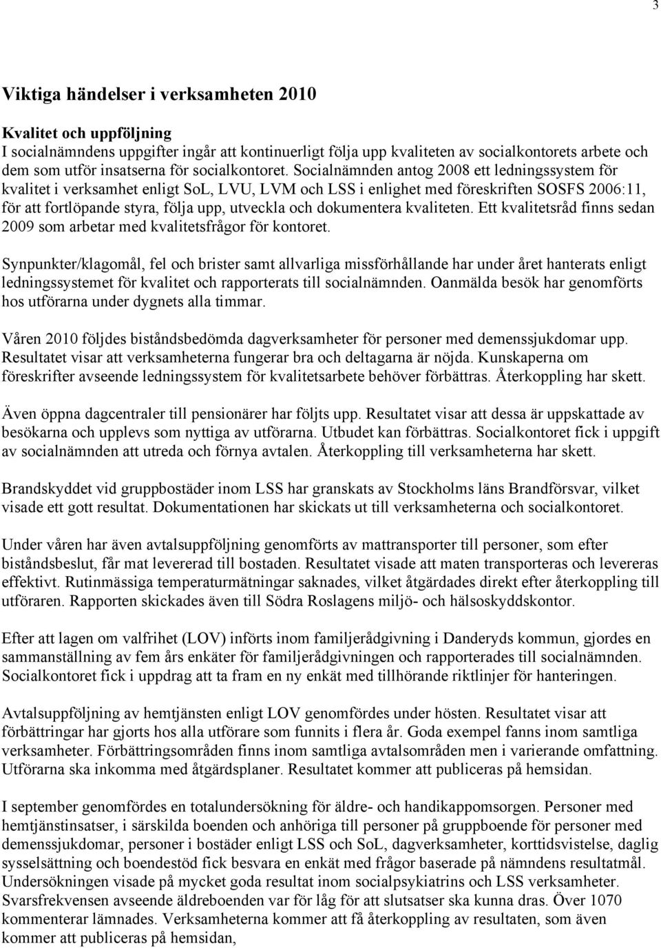 Socialnämnden antog 2008 ett ledningssystem för kvalitet i verksamhet enligt SoL, LVU, LVM och LSS i enlighet med föreskriften SOSFS 2006:11, för att fortlöpande styra, följa upp, utveckla och