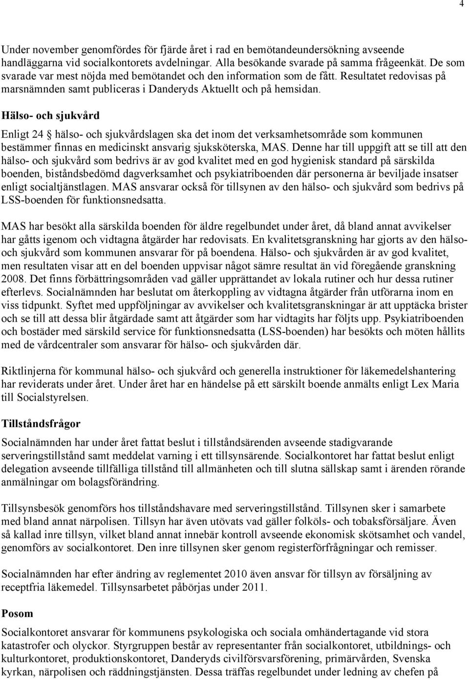 Hälso- och sjukvård Enligt 24 hälso- och sjukvårdslagen ska det inom det verksamhetsområde som kommunen bestämmer finnas en medicinskt ansvarig sjuksköterska, MAS.