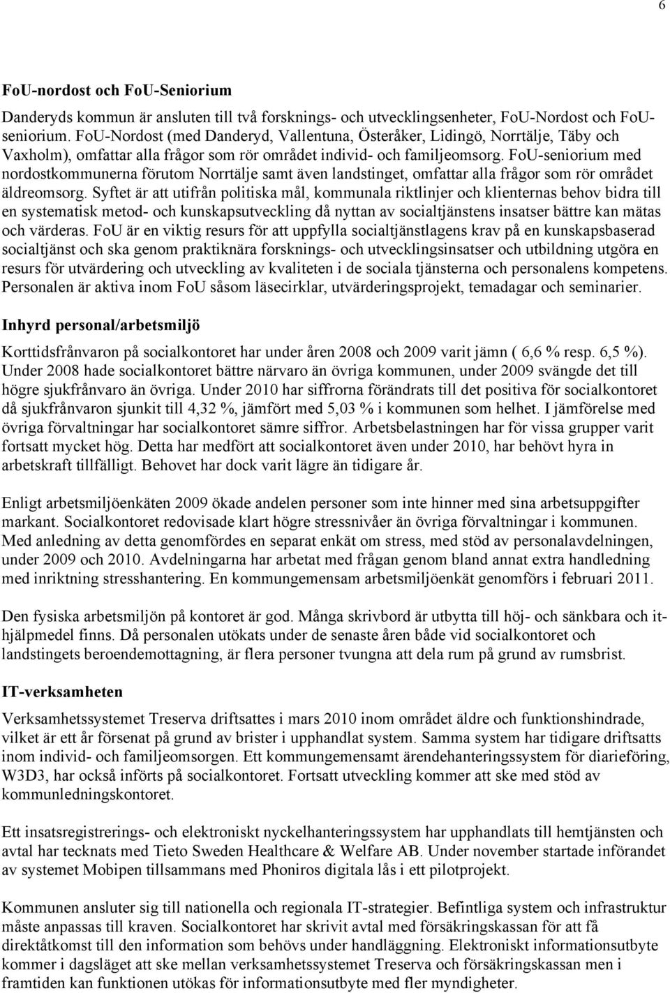 FoU-seniorium med nordostkommunerna förutom Norrtälje samt även landstinget, omfattar alla frågor som rör området äldreomsorg.