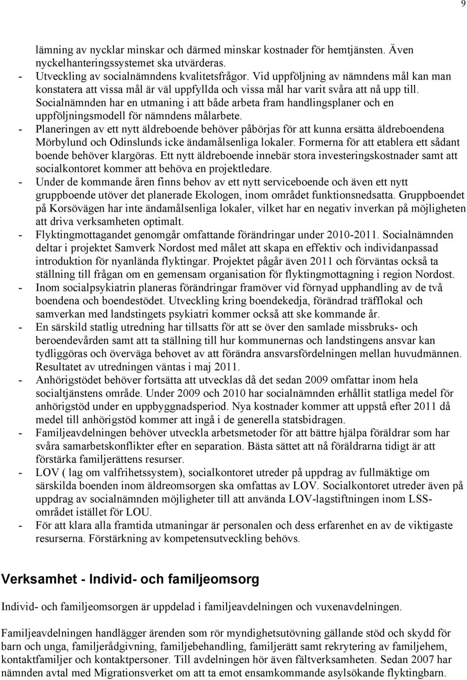 Socialnämnden har en utmaning i att både arbeta fram handlingsplaner och en uppföljningsmodell för nämndens målarbete.