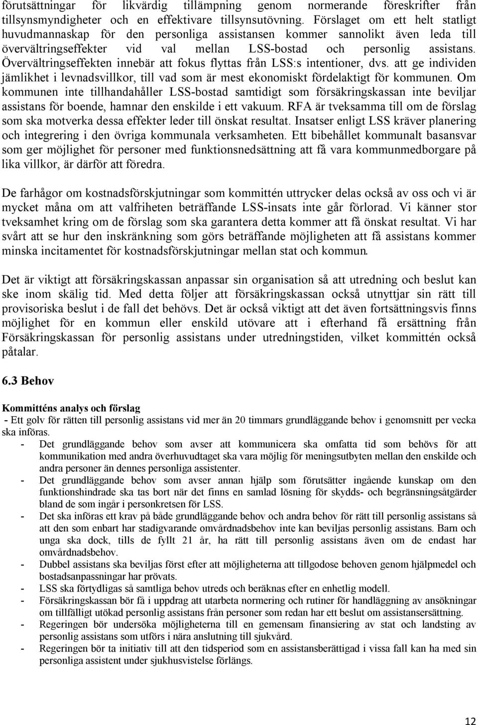 Övervältringseffekten innebär att fokus flyttas från LSS:s intentioner, dvs. att ge individen jämlikhet i levnadsvillkor, till vad som är mest ekonomiskt fördelaktigt för kommunen.