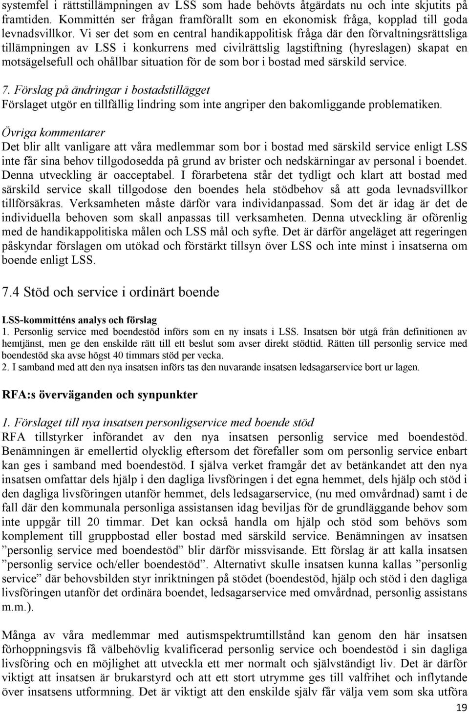 situation för de som bor i bostad med särskild service. 7. Förslag på ändringar i bostadstillägget Förslaget utgör en tillfällig lindring som inte angriper den bakomliggande problematiken.