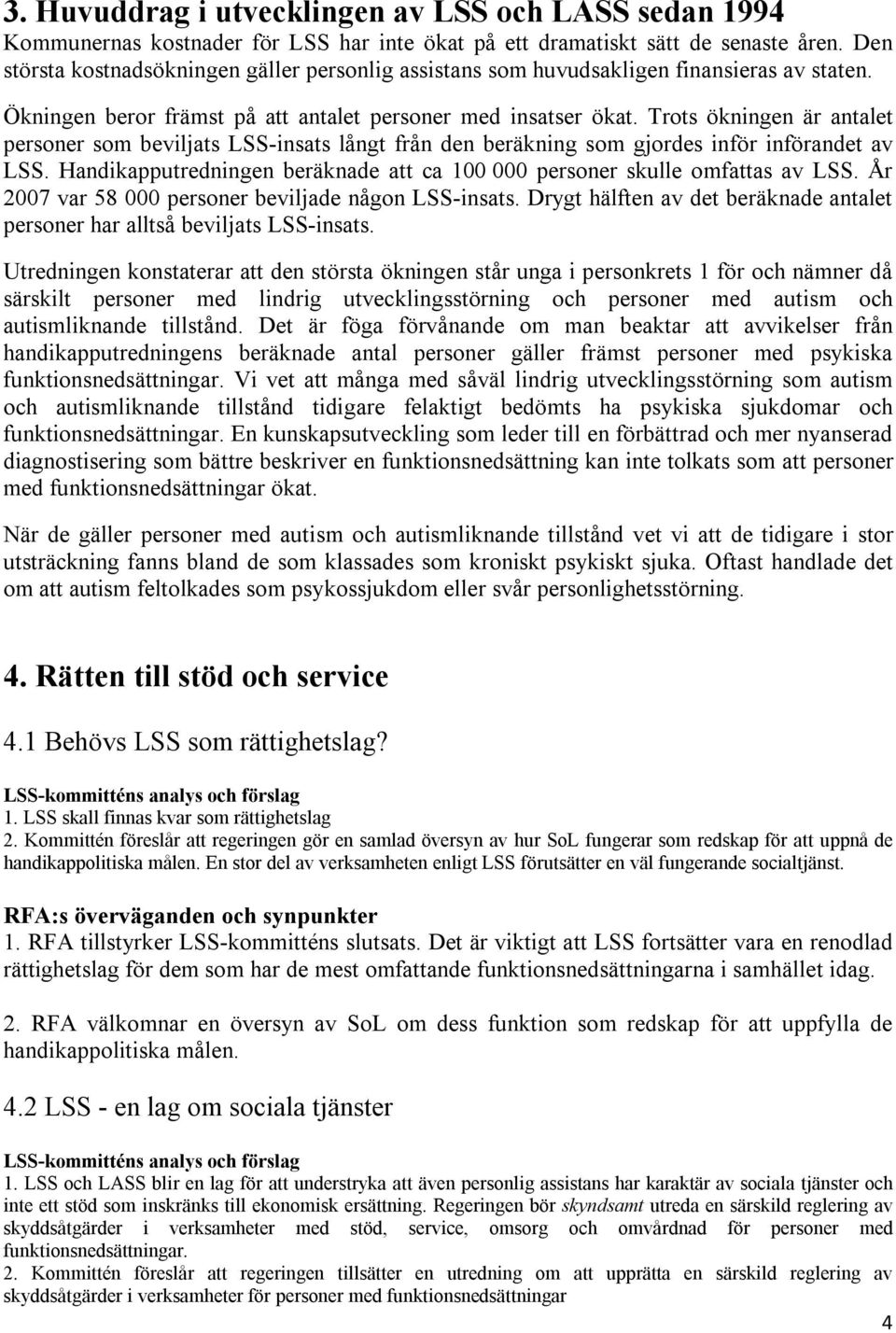 Trots ökningen är antalet personer som beviljats LSS-insats långt från den beräkning som gjordes inför införandet av LSS. Handikapputredningen beräknade att ca 100 000 personer skulle omfattas av LSS.