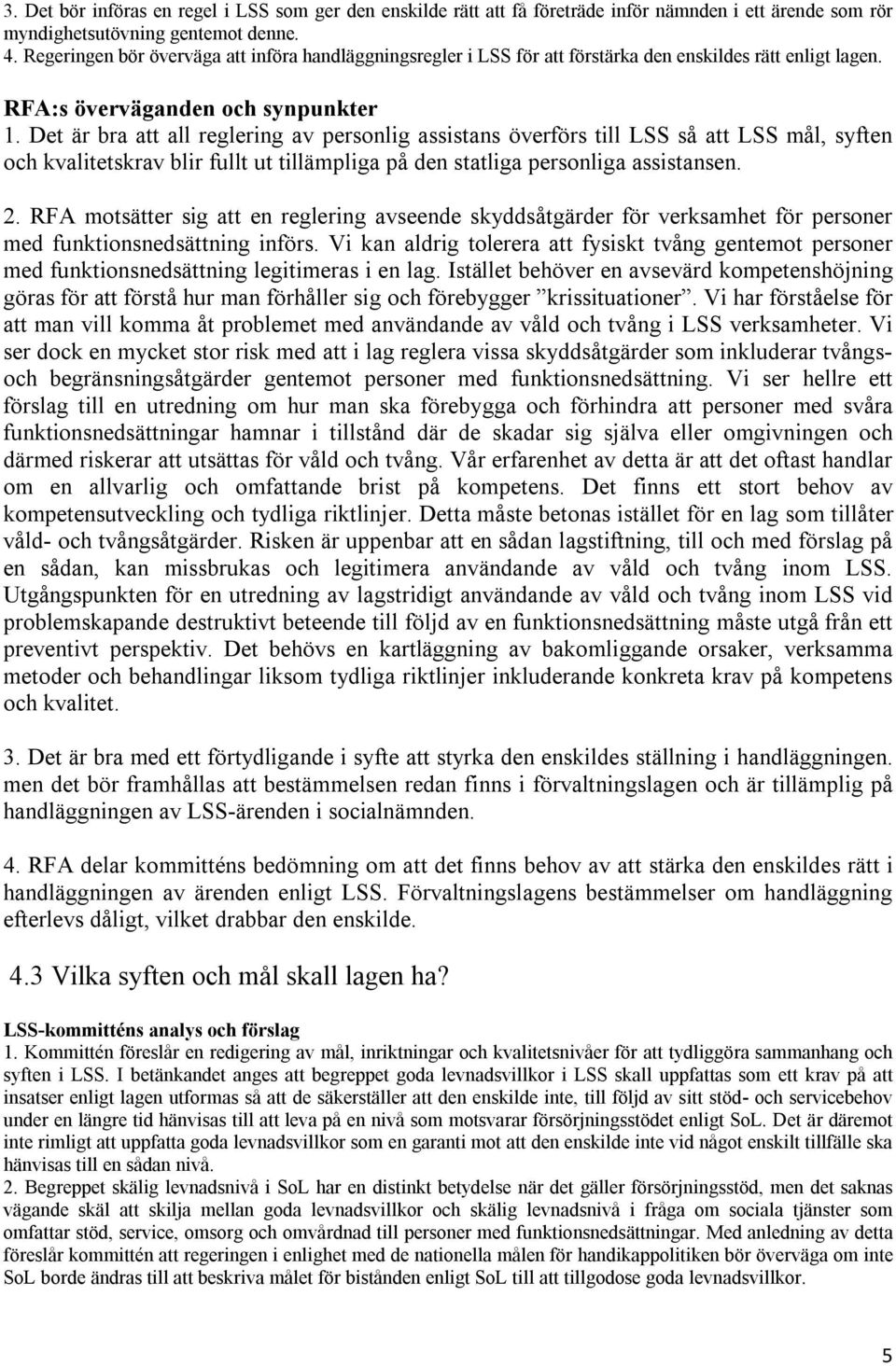 Det är bra att all reglering av personlig assistans överförs till LSS så att LSS mål, syften och kvalitetskrav blir fullt ut tillämpliga på den statliga personliga assistansen. 2.