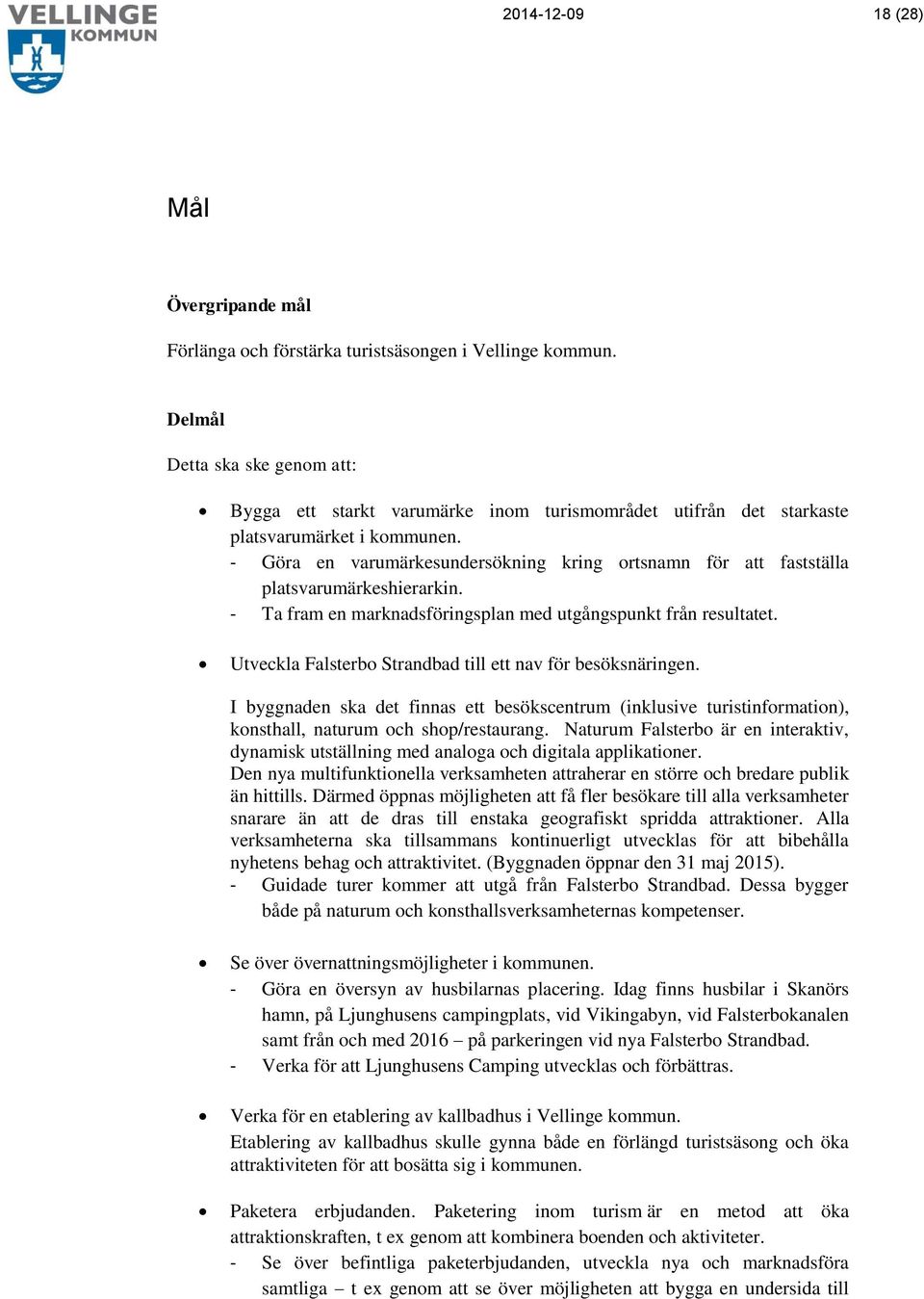 - Göra en varumärkesundersökning kring ortsnamn för att fastställa platsvarumärkeshierarkin. - Ta fram en marknadsföringsplan med utgångspunkt från resultatet.