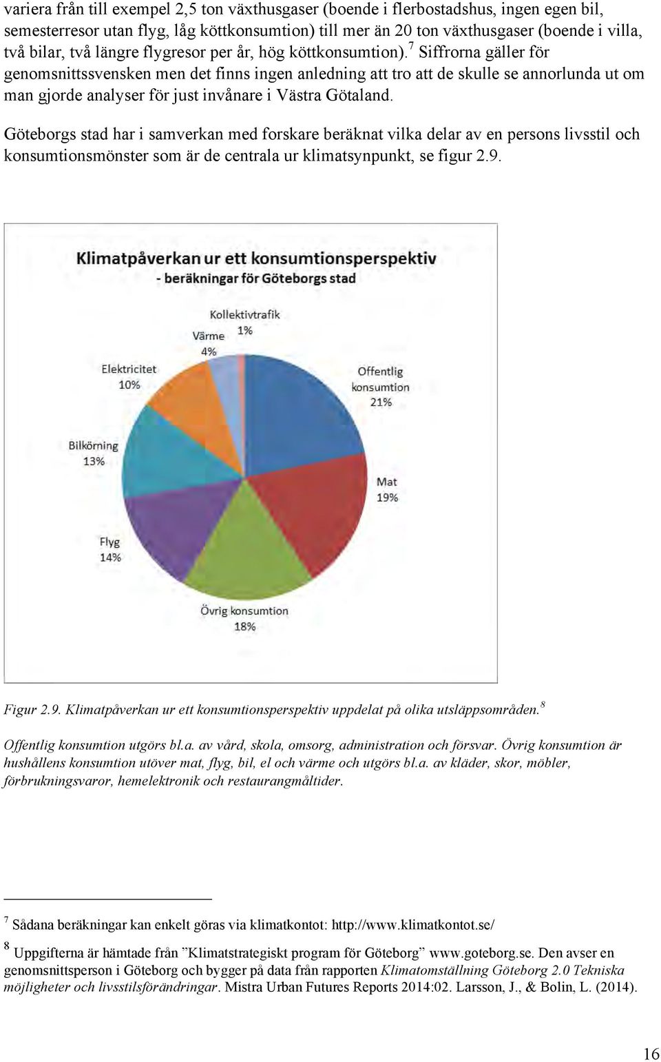 7 Siffrorna gäller för genomsnittssvensken men det finns ingen anledning att tro att de skulle se annorlunda ut om man gjorde analyser för just invånare i Västra Götaland.