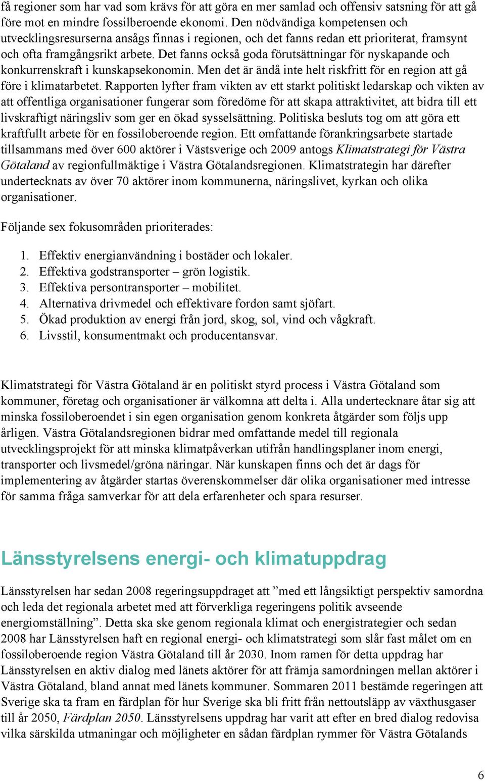 Det fanns också goda förutsättningar för nyskapande och konkurrenskraft i kunskapsekonomin. Men det är ändå inte helt riskfritt för en region att gå före i klimatarbetet.