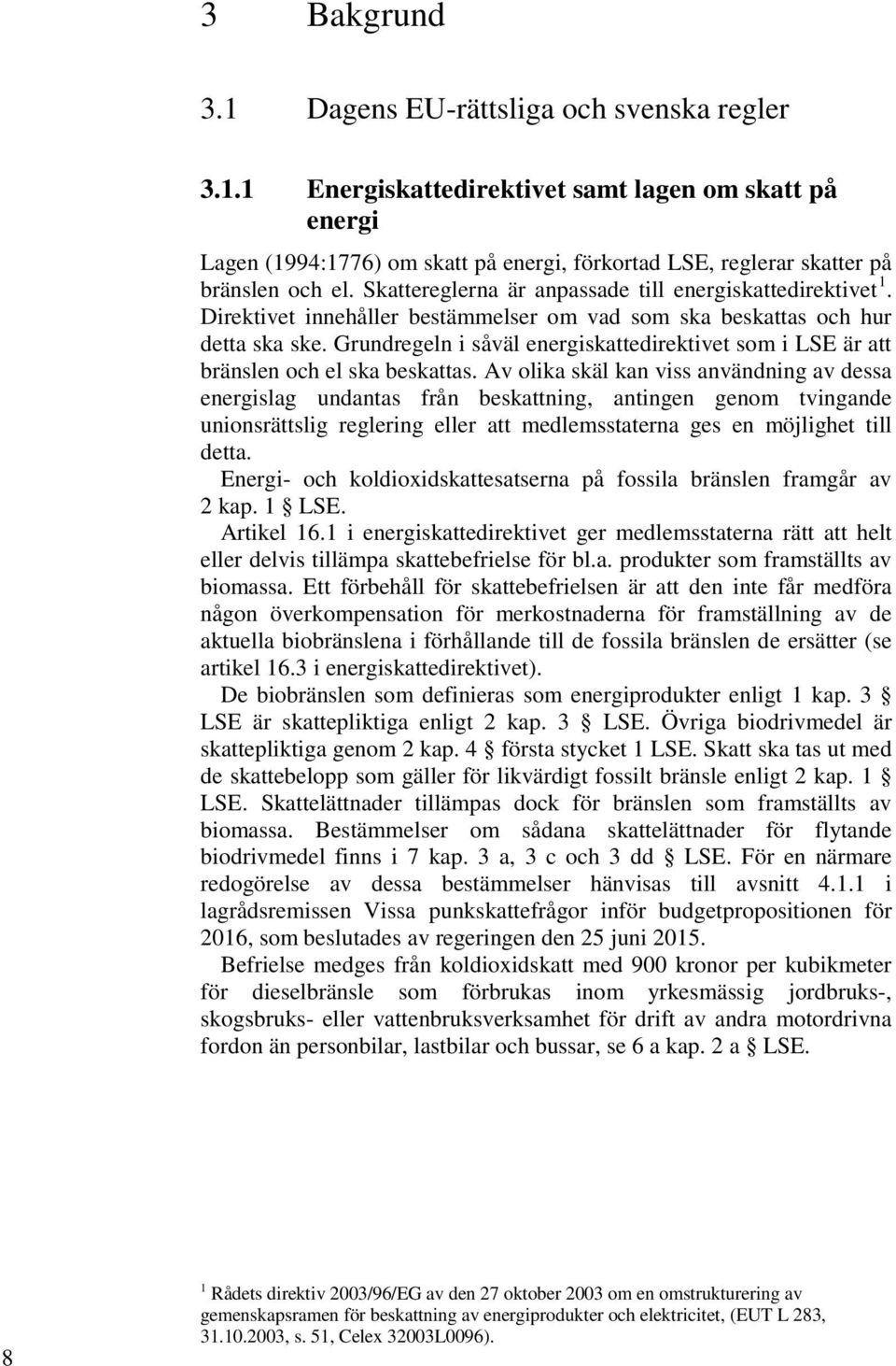 Grundregeln i såväl energiskattedirektivet som i LSE är att bränslen och el ska beskattas.