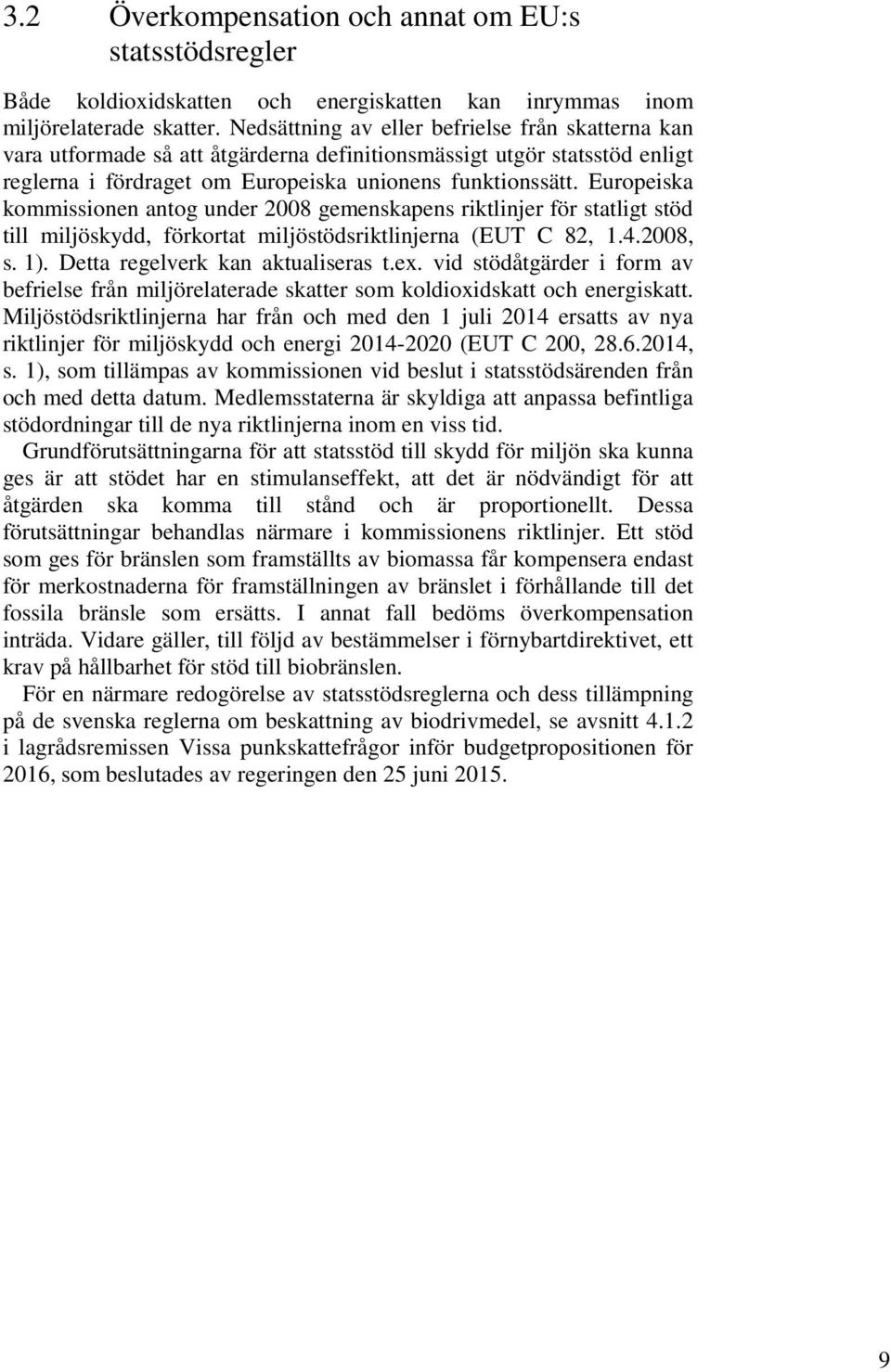 Europeiska kommissionen antog under 2008 gemenskapens riktlinjer för statligt stöd till miljöskydd, förkortat miljöstödsriktlinjerna (EUT C 82, 1.4.2008, s. 1). Detta regelverk kan aktualiseras t.ex.