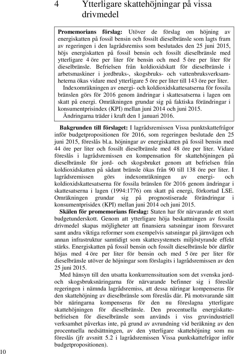 Befrielsen från koldioxidskatt för dieselbränsle i arbetsmaskiner i jordbruks-, skogsbruks- och vattenbruksverksamheterna ökas vidare med ytterligare 5 till 143.