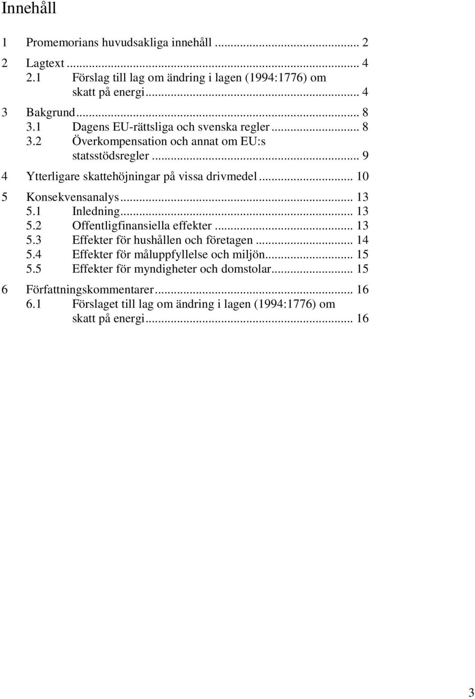 .. 10 5 Konsekvensanalys... 13 5.1 Inledning... 13 5.2 Offentligfinansiella effekter... 13 5.3 Effekter för hushållen och företagen... 14 5.