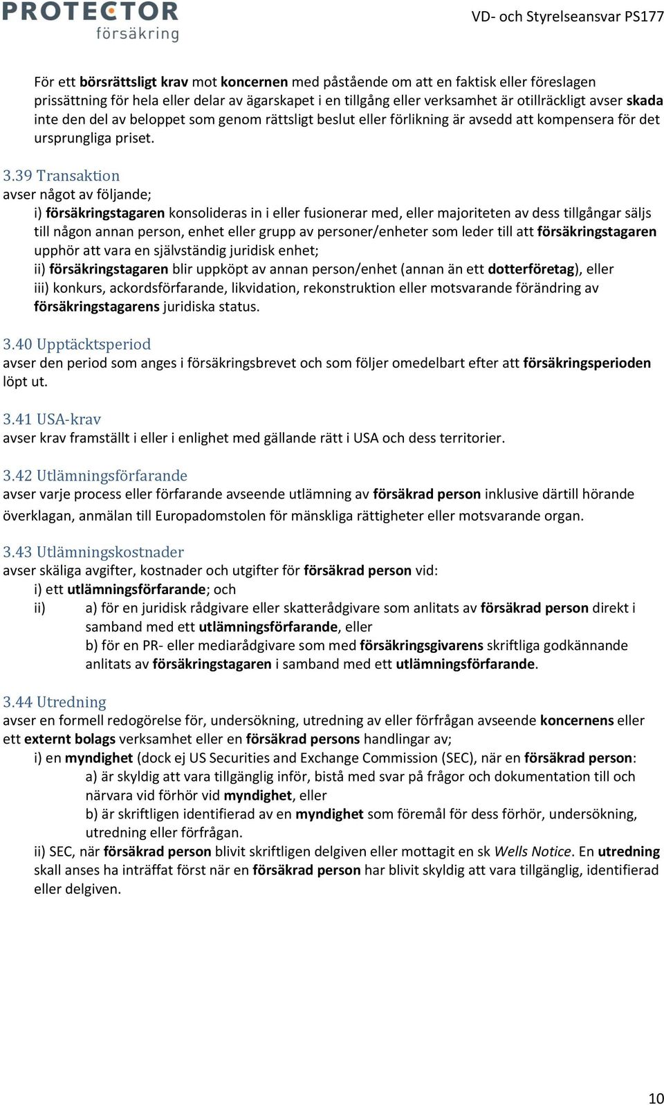 39 Transaktion avser något av följande; i) försäkringstagaren konsolideras in i eller fusionerar med, eller majoriteten av dess tillgångar säljs till någon annan person, enhet eller grupp av