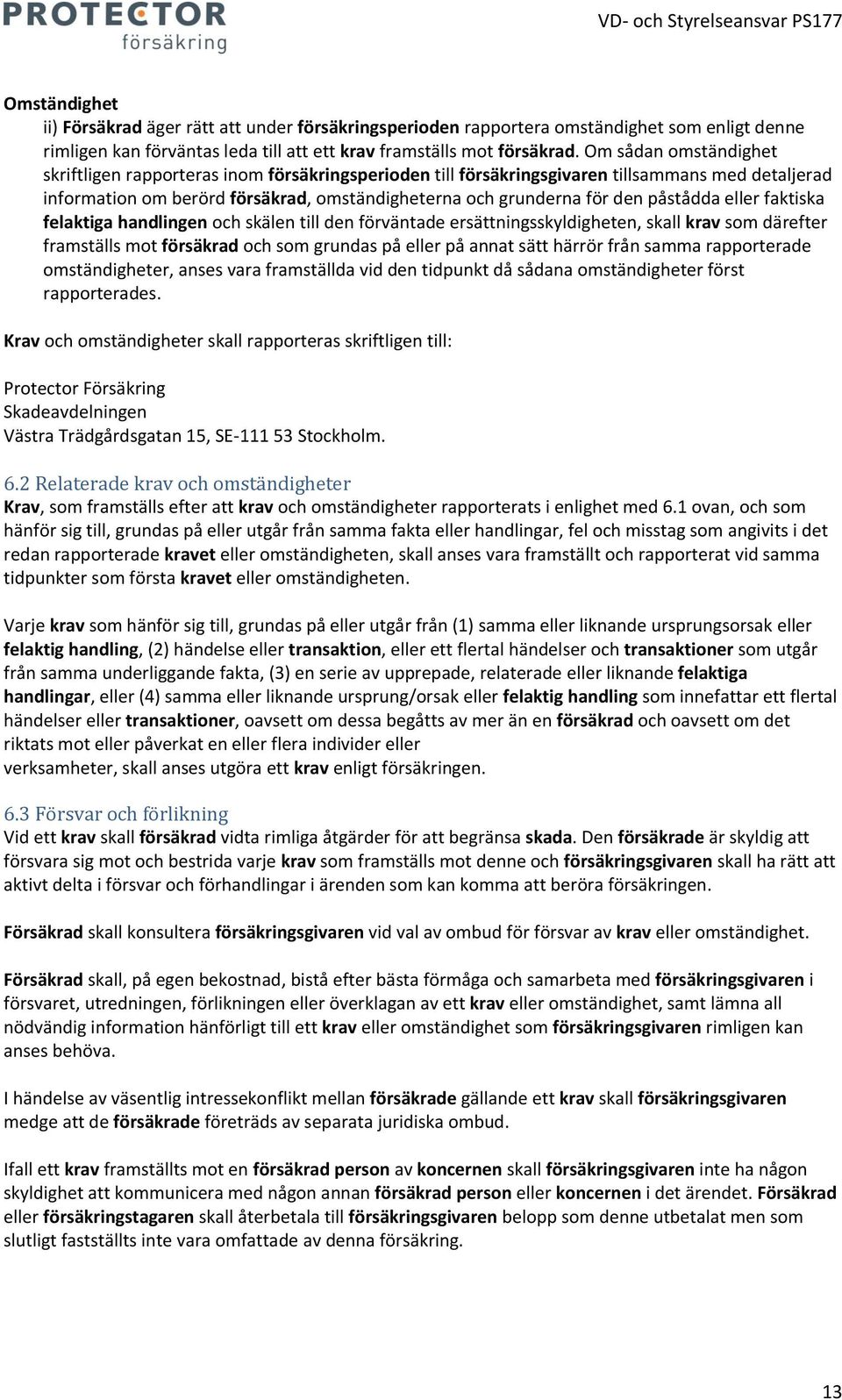 påstådda eller faktiska felaktiga handlingen och skälen till den förväntade ersättningsskyldigheten, skall krav som därefter framställs mot försäkrad och som grundas på eller på annat sätt härrör