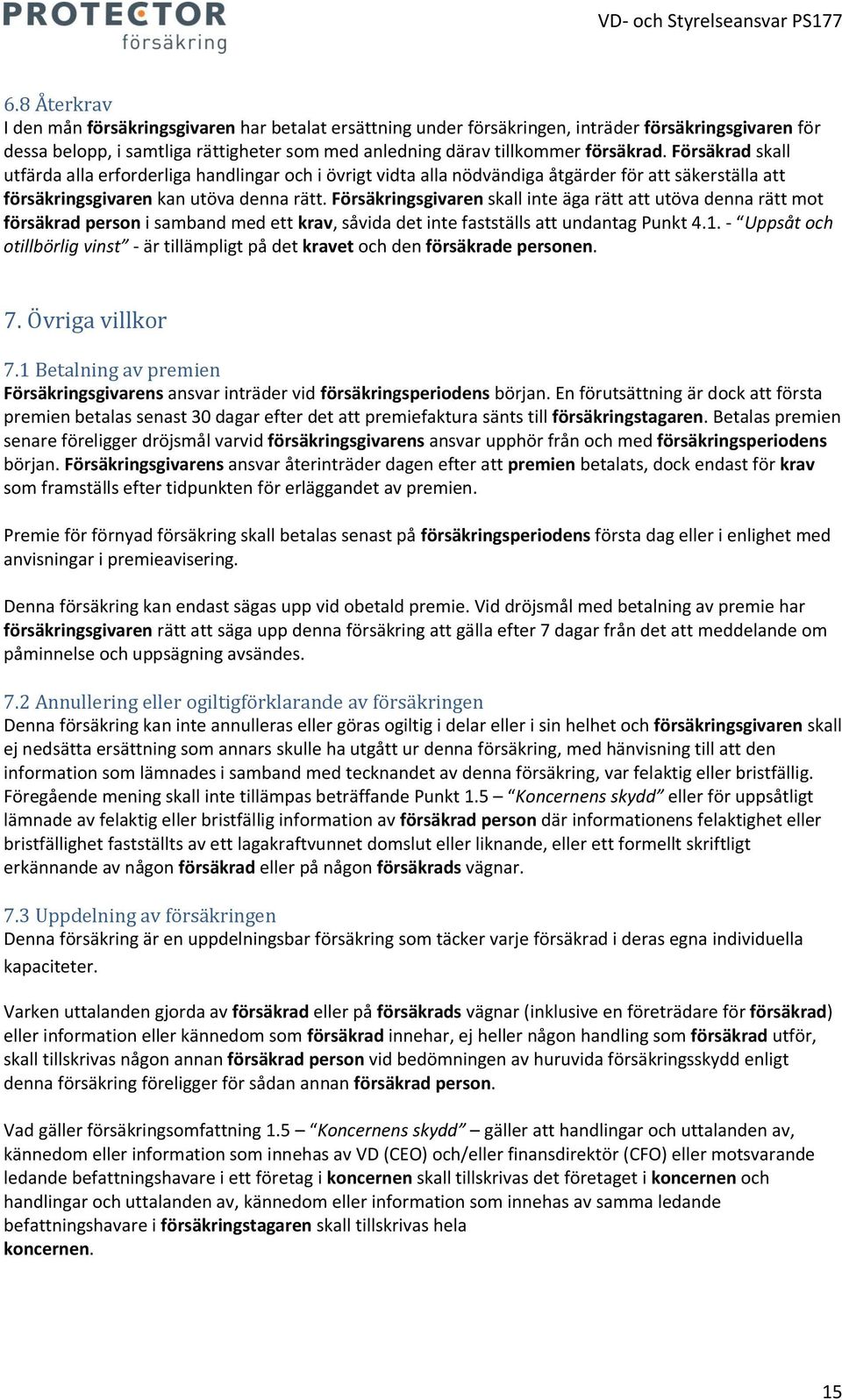 Försäkringsgivaren skall inte äga rätt att utöva denna rätt mot försäkrad person i samband med ett krav, såvida det inte fastställs att undantag Punkt 4.1.