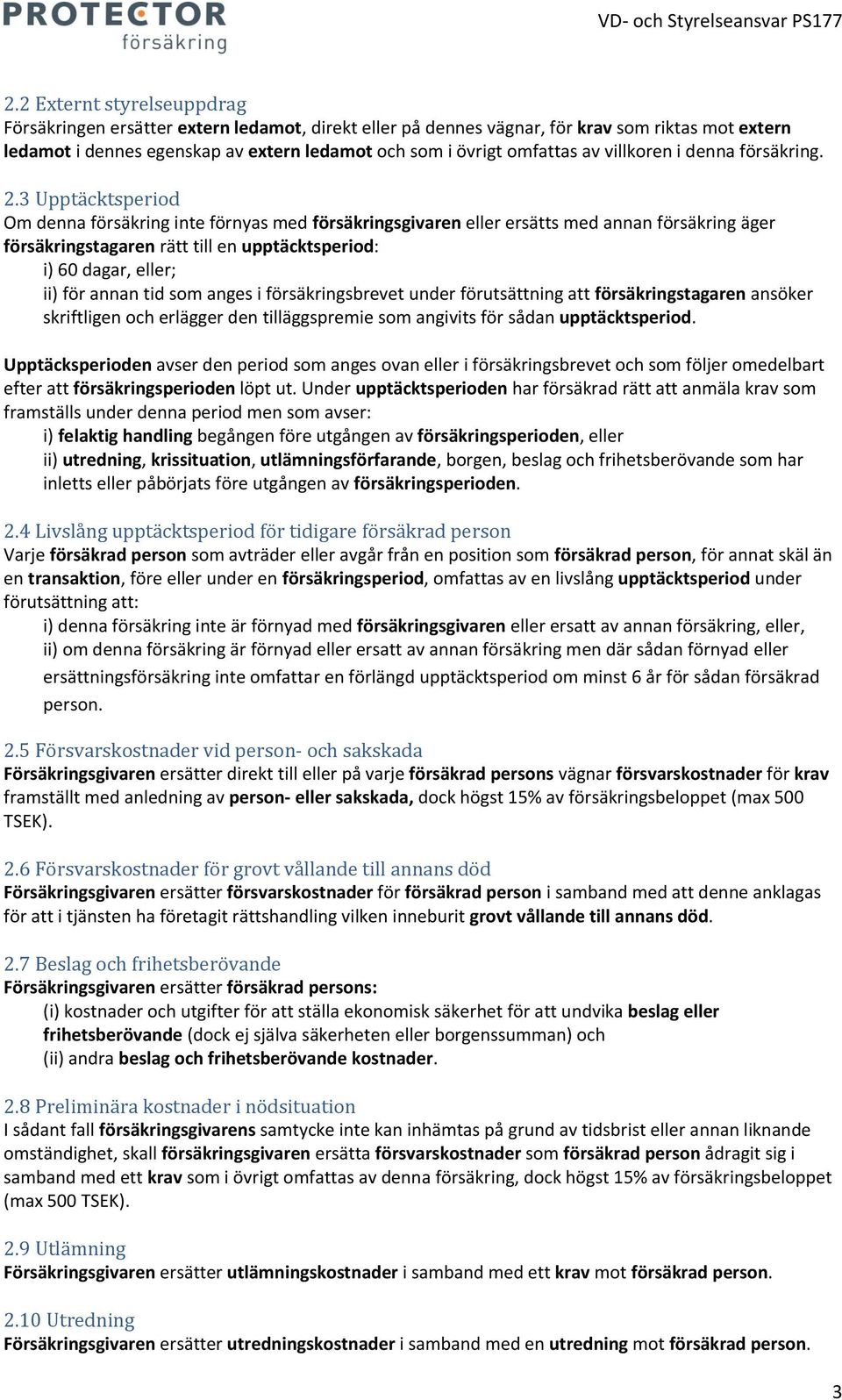 3 Upptäcktsperiod Om denna försäkring inte förnyas med försäkringsgivaren eller ersätts med annan försäkring äger försäkringstagaren rätt till en upptäcktsperiod: i) 60 dagar, eller; ii) för annan