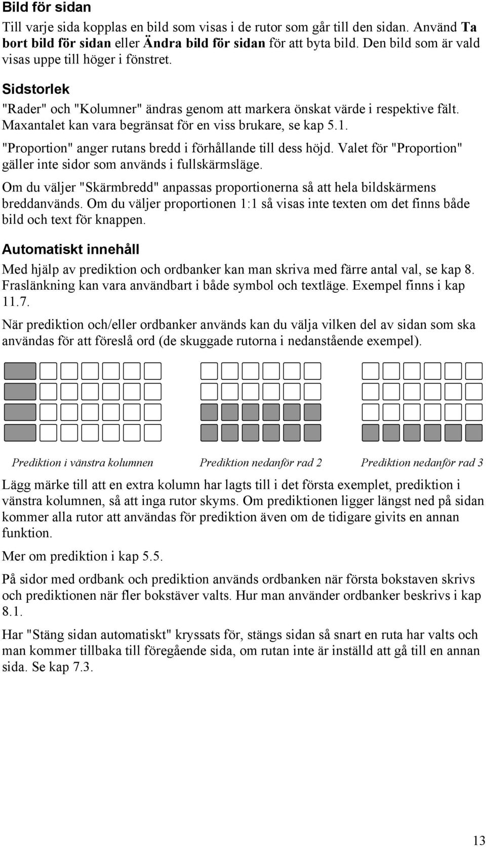 Maxantalet kan vara begränsat för en viss brukare, se kap 5.1. "Proportion" anger rutans bredd i förhållande till dess höjd. Valet för "Proportion" gäller inte sidor som används i fullskärmsläge.