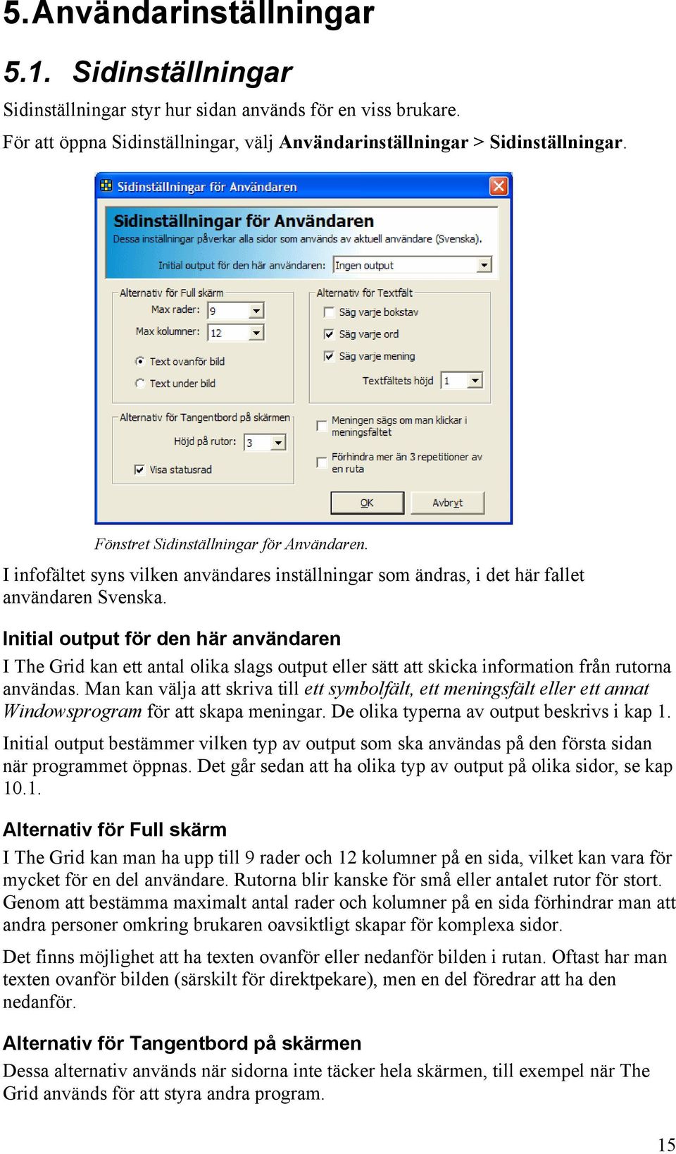 Initial output för den här användaren I The Grid kan ett antal olika slags output eller sätt att skicka information från rutorna användas.