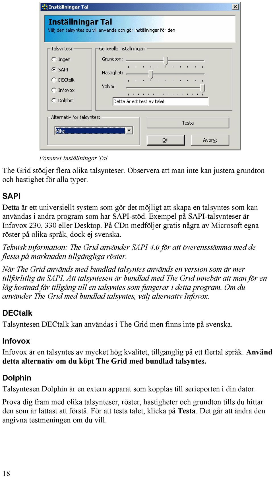 På CDn medföljer gratis några av Microsoft egna röster på olika språk, dock ej svenska. Teknisk information: The Grid använder SAPI 4.