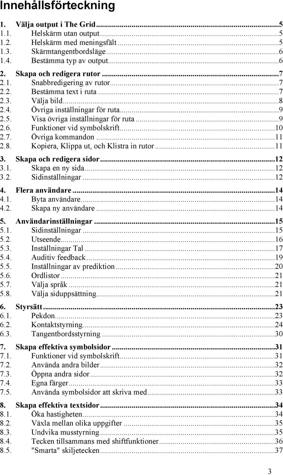 Funktioner vid symbolskrift...10 2.7. Övriga kommandon...11 2.8. Kopiera, Klippa ut, och Klistra in rutor...11 3. Skapa och redigera sidor...12 3.1. Skapa en ny sida...12 3.2. Sidinställningar...12 4.