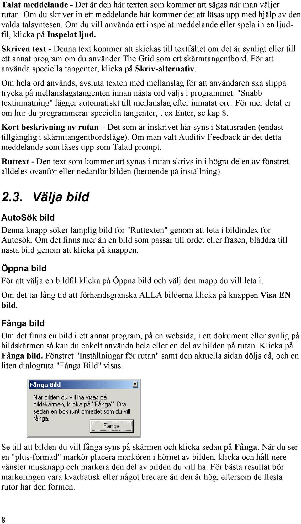 Skriven text - Denna text kommer att skickas till textfältet om det är synligt eller till ett annat program om du använder The Grid som ett skärmtangentbord.