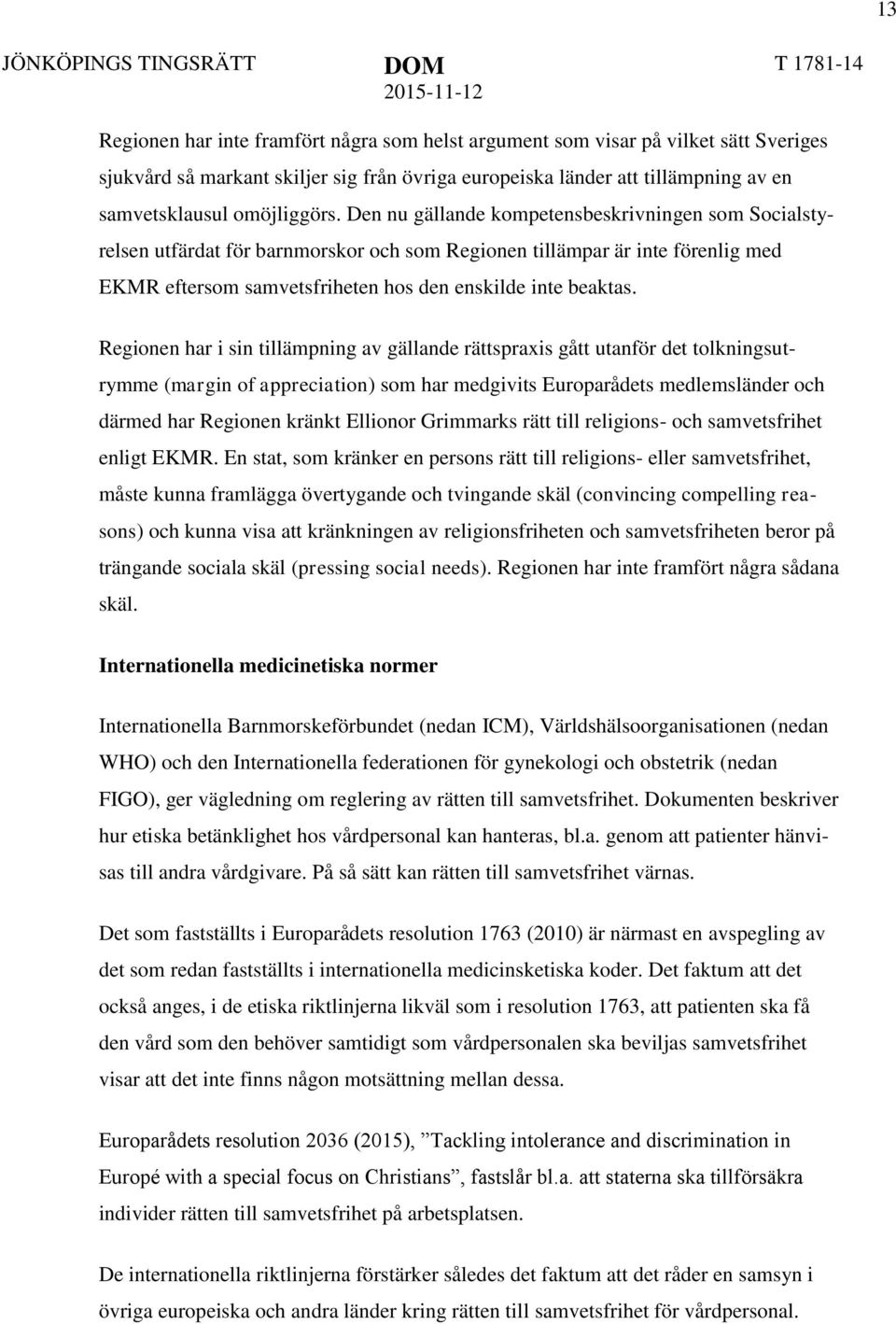 Regionen har i sin tillämpning av gällande rättspraxis gått utanför det tolkningsutrymme (margin of appreciation) som har medgivits Europarådets medlemsländer och därmed har Regionen kränkt Ellionor