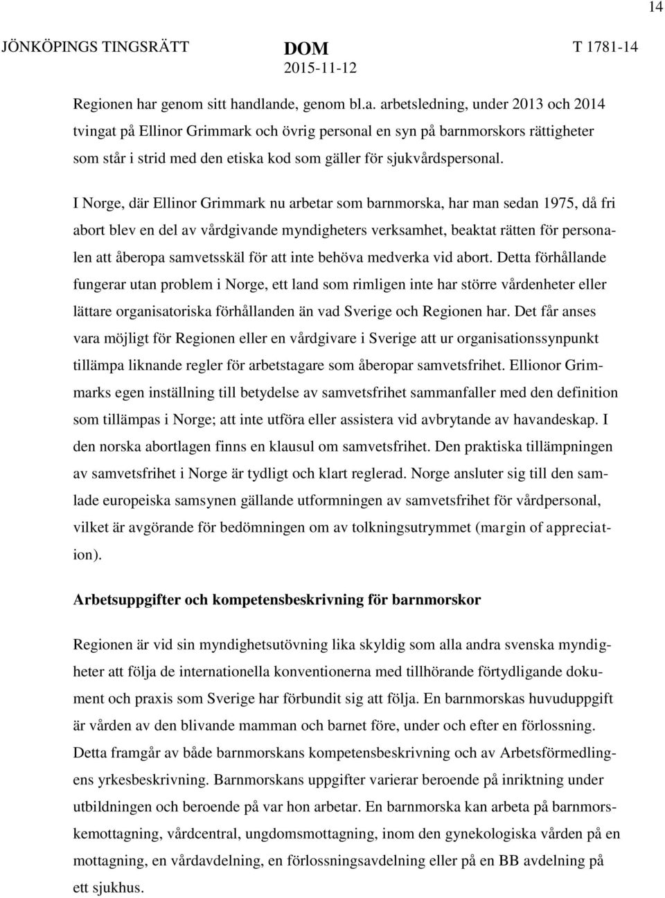 dlande, genom bl.a. arbetsledning, under 2013 och 2014 tvingat på Ellinor Grimmark och övrig personal en syn på barnmorskors rättigheter som står i strid med den etiska kod som gäller för sjukvårdspersonal.