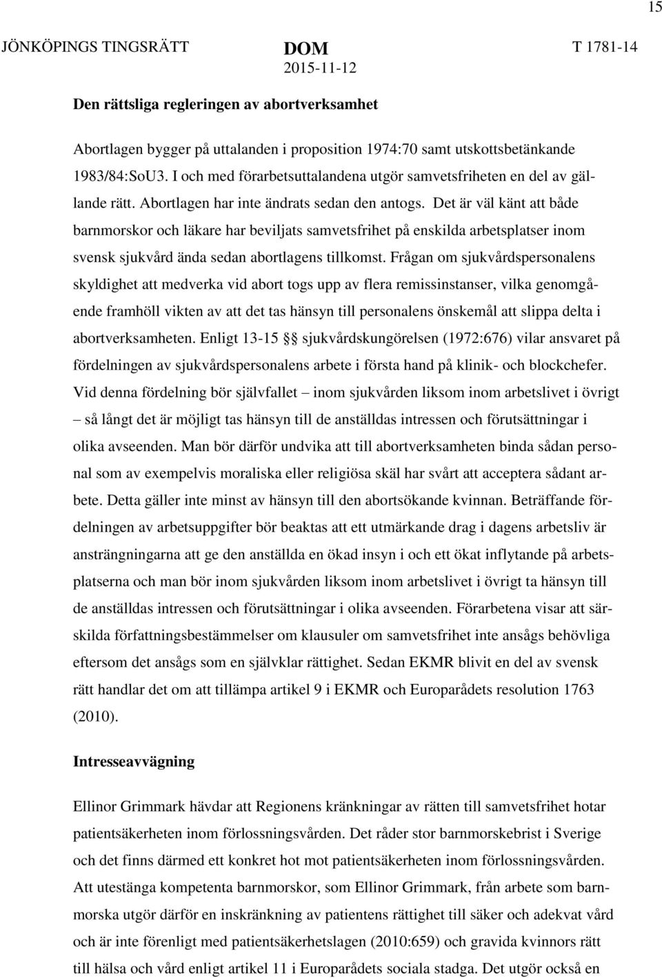 Det är väl känt att både barnmorskor och läkare har beviljats samvetsfrihet på enskilda arbetsplatser inom svensk sjukvård ända sedan abortlagens tillkomst.